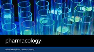 pharmacology
Adnan kahil | Rana chaarani | toxicity
 