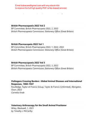 Kirk N. Gelatt; Kirk N. Gelatt; VMD; Janice P. Gelatt; Caryn Plummer
British Pharmacopoeia 2022 Vol 2
BP Committee, British Pharmacopeia 2022, 2, 2022
British Pharmacopoeia Commission; Stationery Office (Great Britain)
British Pharmacopeia 2022 Vol 1
BP Committee, British Pharmacopeia 2022, 1, 2022, 2022
British Pharmacopoeia Commission; Stationery Office (Great Britain)
British Pharmacopoeia 2022 Vol 3
BP Committee, British Pharmacopeia 2022, 3, 2022
British Pharmacopoeia Commission; Stationery Office (Great Britain)
Pathogens Crossing Borders : Global Animal Diseases and International
Responses, 1860–1947
Routledge, Taylor et Francis Group, Taylor & Francis (Unlimited), Abingdon,
Oxon, 2022
Cornelia Knab
Veterinary Arthroscopy for the Small Animal Practioner
Wiley, Blackwell, 1, 2021
by Timothy c McCarthy
 