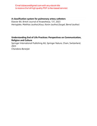 A classification system for pulmonary artery catheters
Elsevier BV, British Journal of Anaesthesia, 131, 2023
Heringlake, Matthias (author);Kouz, Karim (author);Saugel, Bernd (author)
Understanding End of Life Practices: Perspectives on Communication,
Religion and Culture
Springer International Publishing AG, Springer Nature, Cham, Switzerland,
2023
Chandana Banerjee
 
