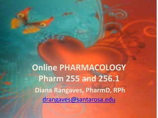 Online PHARMACOLOGY
Pharm 255 and 256.1
Diana Rangaves, PharmD, RPh
drangaves@santarosa.edu
 