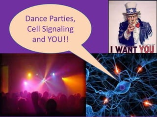 Dance Parties,
Cell Signaling
and YOU!!
 
