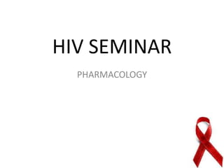 HIV SEMINAR
  PHARMACOLOGY
 