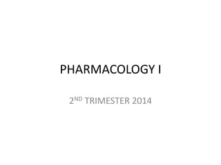 PHARMACOLOGY I
2ND TRIMESTER 2014
 