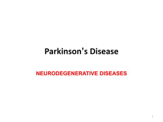 Parkinson’s Disease
NEURODEGENERATIVE DISEASES
1
 