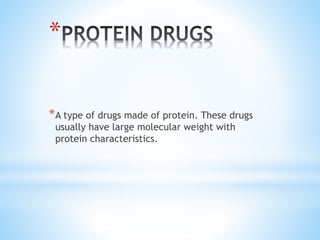 *
*A type of drugs made of protein. These drugs
usually have large molecular weight with
protein characteristics.
 