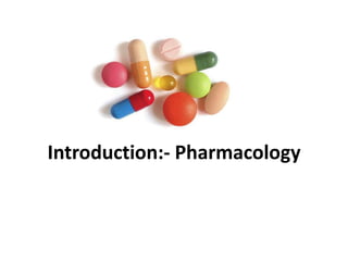 Introduction:- Pharmacology
 