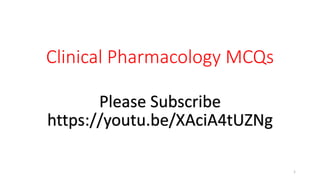 Clinical Pharmacology MCQs
Please Subscribe
https://youtu.be/XAciA4tUZNg
1
 
