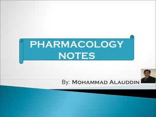 By: Mohammad Alauddin
PHARMACOLOGY
NOTES
 