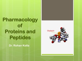 Pharmacology
of
Proteins and
Peptides
Dr. Rohan Kolla

Oxytocin

 