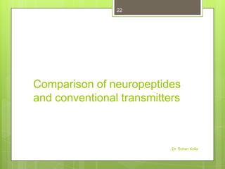 22

Comparison of neuropeptides
and conventional transmitters

Dr. Rohan Kolla

 