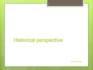 3

Historical perspective

Dr. Rohan Kolla

 