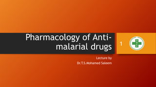Pharmacology of Anti-
malarial drugs
Lecture by
Dr.T.S.Mohamed Saleem
1
 