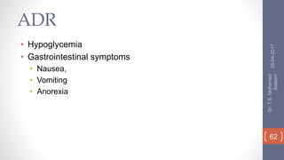 ADR
• Hypoglycemia
• Gastrointestinal symptoms
• Nausea,
• Vomiting
• Anorexia
25-04-2017
Dr.T.S.Mohamed
Saleem
62
 