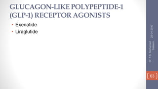 GLUCAGON-LIKE POLYPEPTIDE-1
(GLP-1) RECEPTOR AGONISTS
• Exenatide
• Liraglutide
25-04-2017
Dr.T.S.Mohamed
Saleem
63
 