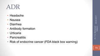 ADR
• Headache
• Nausea
• Diarrhea
• Antibody formation
• Urticaria
• Pancreatitis
• Risk of endocrine cancer (FDA black box warning)
25-04-2017
Dr.T.S.Mohamed
Saleem
70
 
