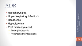 ADR
• Nasopharyngitis
• Upper respiratory infections
• Headaches
• Hypoglycemia
• Post marketing report
• Acute pancreatitis
• Hypersensitivity reactions
25-04-2017
Dr.T.S.Mohamed
Saleem
74
 
