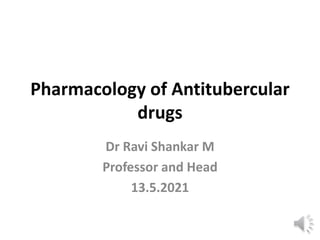 Pharmacology of Antitubercular
drugs
Dr Ravi Shankar M
Professor and Head
13.5.2021
 