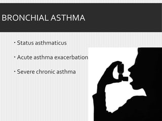 BRONCHIAL ASTHMA
 Status asthmaticus
 Acute asthma exacerbation
 Severe chronic asthma

50

 