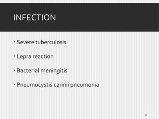 INFECTION
 Severe tuberculosis
 Lepra reaction
 Bacterial meningitis
 Pneumocystis carinii pneumonia

52

 