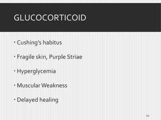 GLUCOCORTICOID
 Cushing’s habitus
 Fragile skin, Purple Striae
 Hyperglycemia
 Muscular Weakness

 Delayed healing
60

 