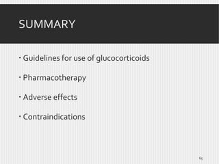 SUMMARY
 Guidelines for use of glucocorticoids
 Pharmacotherapy
 Adverse effects
 Contraindications

65

 