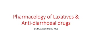 Pharmacology of Laxatives &
Anti-diarrhoeal drugs
Dr. M. Ahsan (MBBS, MD)
 
