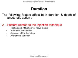 Duration
The following factors affect both duration & depth of
   anesthetic action :

3. Factors related to the site of i...