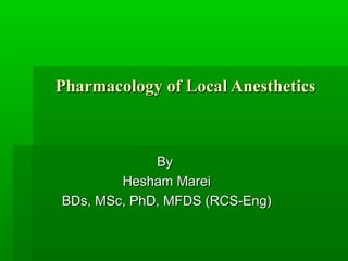 Pharmacology of Local Anesthetics

By
Hesham Marei
BDs, MSc, PhD, MFDS (RCS-Eng)

 