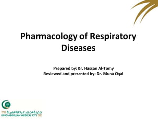 Pharmacology of Respiratory
Diseases
Prepared by: Dr. Hassan Al-Tomy
Reviewed and presented by: Dr. Muna Oqal
 