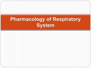 Pharmacology of Respiratory
System
 