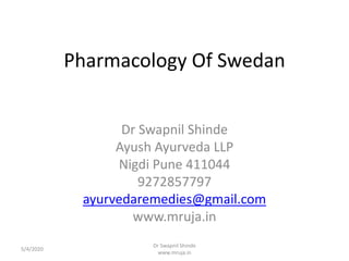 Pharmacology Of Swedan
Dr Swapnil Shinde
Ayush Ayurveda LLP
Nigdi Pune 411044
9272857797
ayurvedaremedies@gmail.com
www.mruja.in
5/4/2020
Dr Swapnil Shinde
www.mruja.in
 