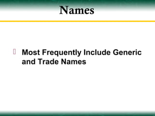 Names


 Most Frequently Include Generic
  and Trade Names
 