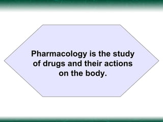 Pharmacology is the study
of drugs and their actions
       on the body.
 