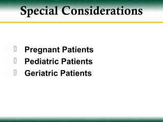 Special Considerations


 Pregnant Patients
 Pediatric Patients
 Geriatric Patients
 