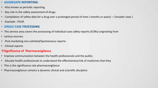 • -Also known as periodic reporting.
• -Key role in the safety assessment of drugs.
• -Compilation of safety data for a dr...