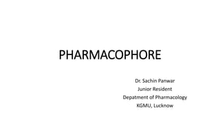PHARMACOPHORE
Dr. Sachin Panwar
Junior Resident
Depatment of Pharmacology
KGMU, Lucknow
 