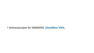 • Onlinecalculator for TANIMOTO- ChemMine TOOL.
 