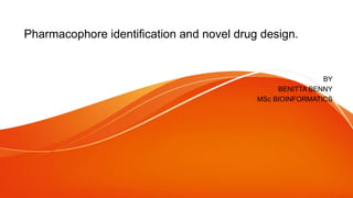 Pharmacophore identification and novel drug design.
BY
BENITTA BENNY
MSc BIOINFORMATICS
 