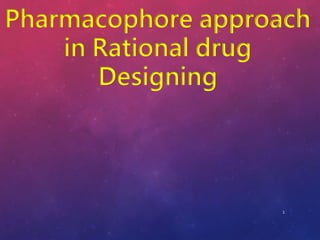 Pharmacophore approach
in Rational drug
Designing
1
 
