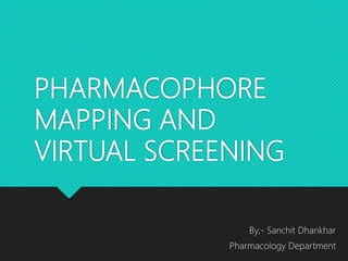 PHARMACOPHORE
MAPPING AND
VIRTUAL SCREENING
By;- Sanchit Dhankhar
Pharmacology Department
 