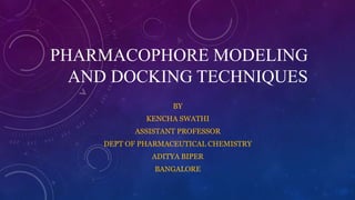 PHARMACOPHORE MODELING
AND DOCKING TECHNIQUES
BY
KENCHA SWATHI
ASSISTANT PROFESSOR
DEPT OF PHARMACEUTICAL CHEMISTRY
ADITYA BIPER
BANGALORE
 