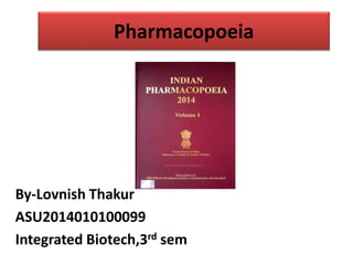 Pharmacopoeia
By-Lovnish Thakur
ASU2014010100099
Integrated Biotech,3rd sem
 