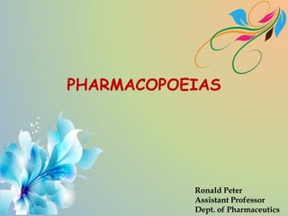 PHARMACOPOEIAS
Ronald Peter
Assistant Professor
Dept. of Pharmaceutics
 