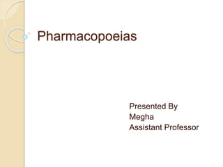Pharmacopoeias
Presented By
Megha
Assistant Professor
 
