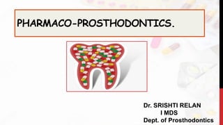 PHARMACO-PROSTHODONTICS.
Dr. SRISHTI RELAN
I MDS
Dept. of Prosthodontics
 