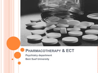 PHARMACOTHERAPY & ECT
Psychiatry department
Beni Suef University

 