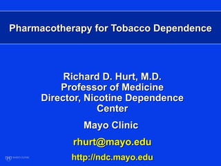 Pharmacotherapy for Tobacco Dependence



          Richard D. Hurt, M.D.
         Professor of Medicine
     Director, Nicotine Dependence
                  Center
             Mayo Clinic
           rhurt@mayo.edu
           http://ndc.mayo.edu
 