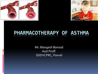 PHARMACOTHERAPY OF ASTHMA
Mr. Mangesh Bansod
Asst Proff.
SDDVCPRC, Panvel
 