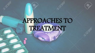 APPROACHES TO
TREATMENT
 