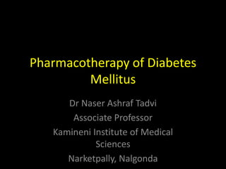 Pharmacotherapy of Diabetes Mellitus  Dr Naser Ashraf Tadvi Associate Professor  Kamineni Institute of Medical Sciences  Narketpally, Nalgonda  